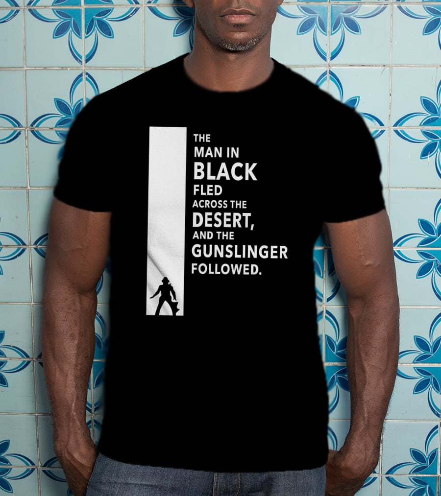 The Man In Black Fled Across The Desert And The Gunslinger Followed T-Shirt