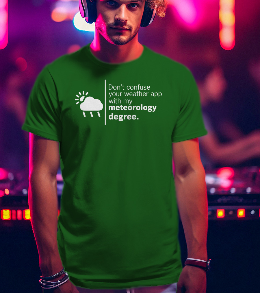 Don't Confuse Your Weather App With My Meteorology Degree Cloud Rain Sun T-Shirt