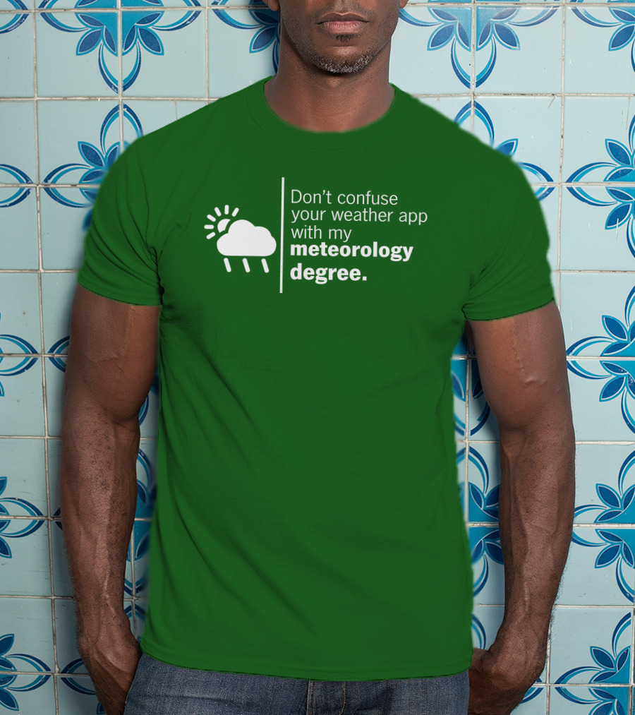 Don't Confuse Your Weather App With My Meteorology Degree Cloud Rain Sun T-Shirt