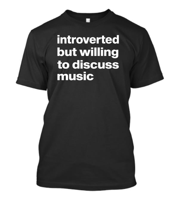 Introverted But Willing To Discuss Music Text T-Shirt