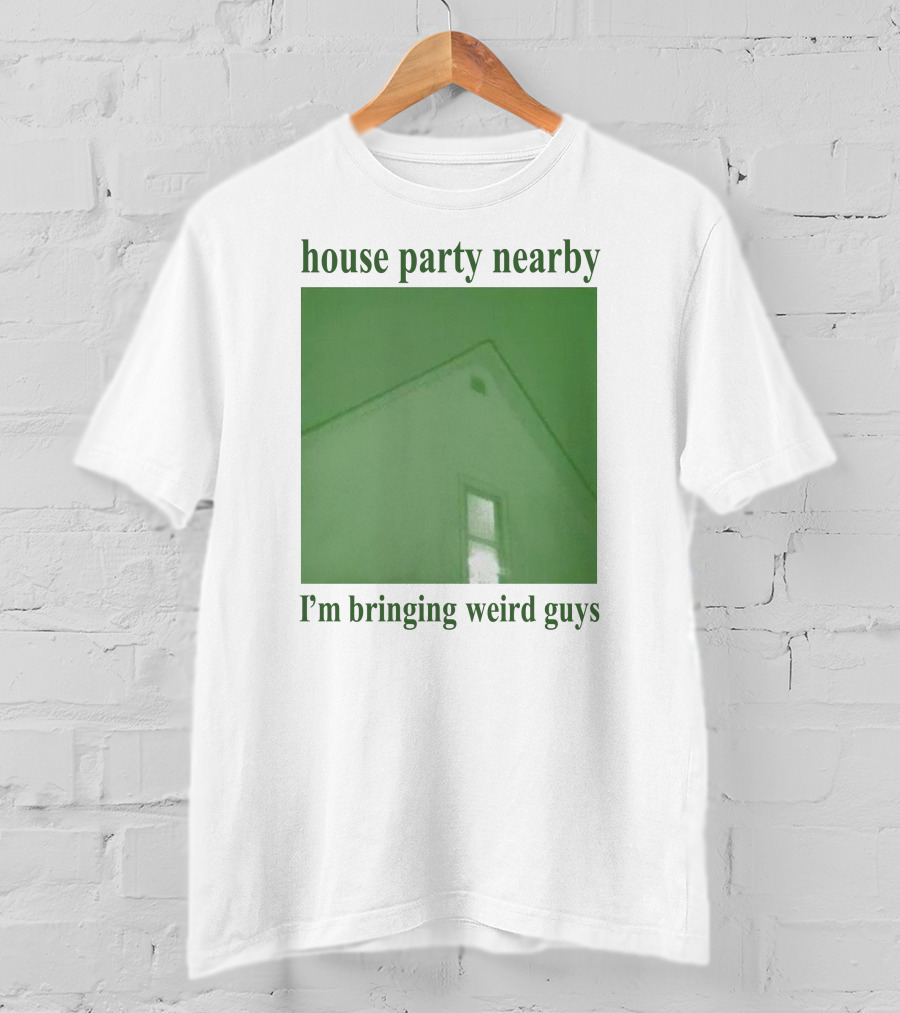 House Party Nearby I'm Bringing Weird Guys Green House Roof And Window T-Shirt