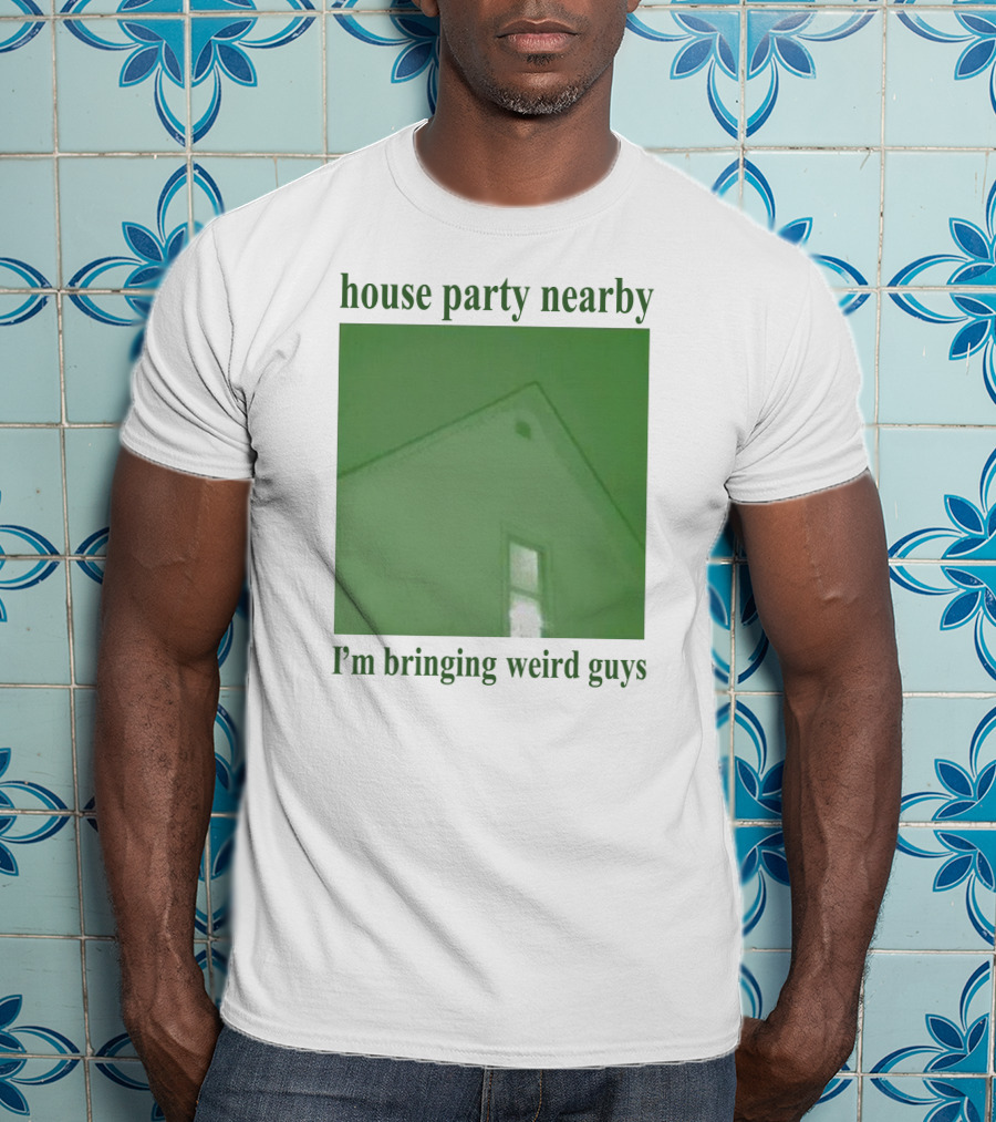 House Party Nearby I'm Bringing Weird Guys Green House Roof And Window T-Shirt