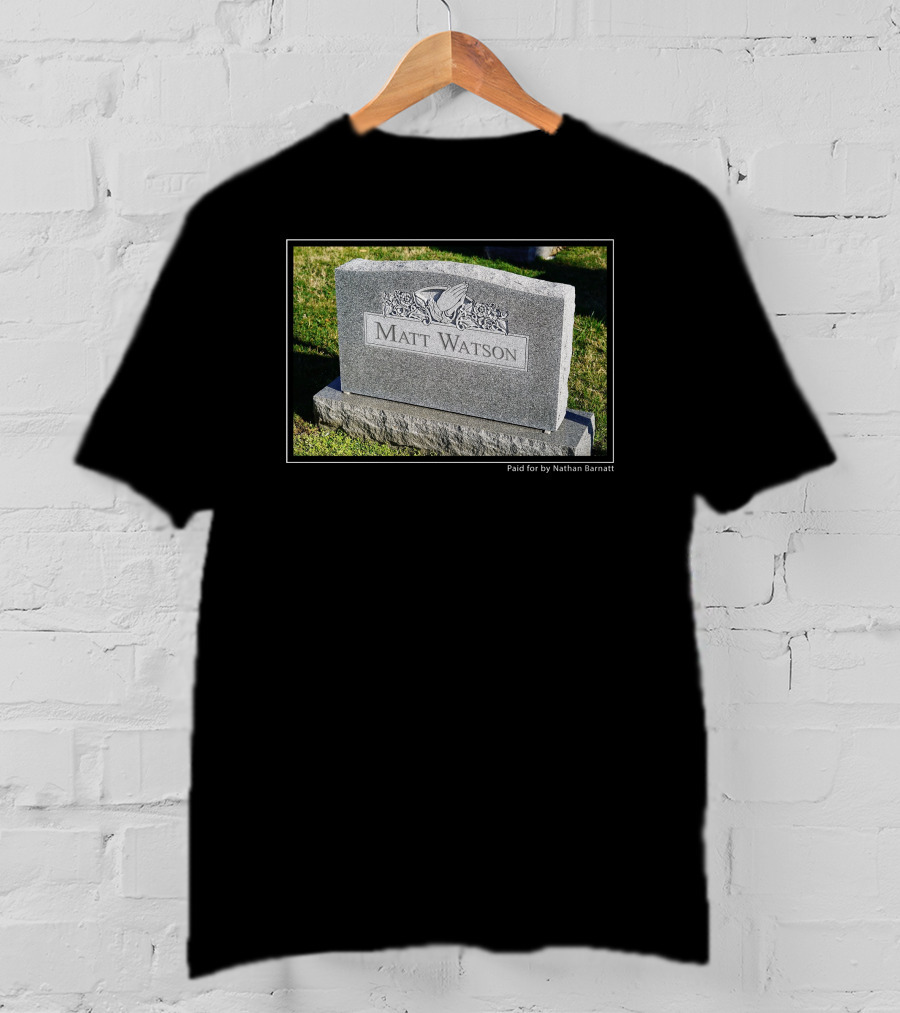 Matt Watson Gravestone Paid For By Nathan Barnatt T-Shirt