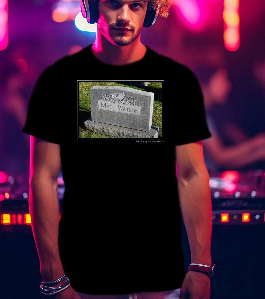 Matt Watson Gravestone Paid For By Nathan Barnatt T-Shirt