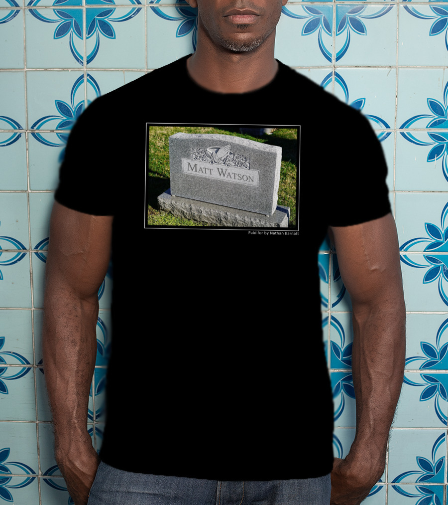 Matt Watson Gravestone Paid For By Nathan Barnatt T-Shirt