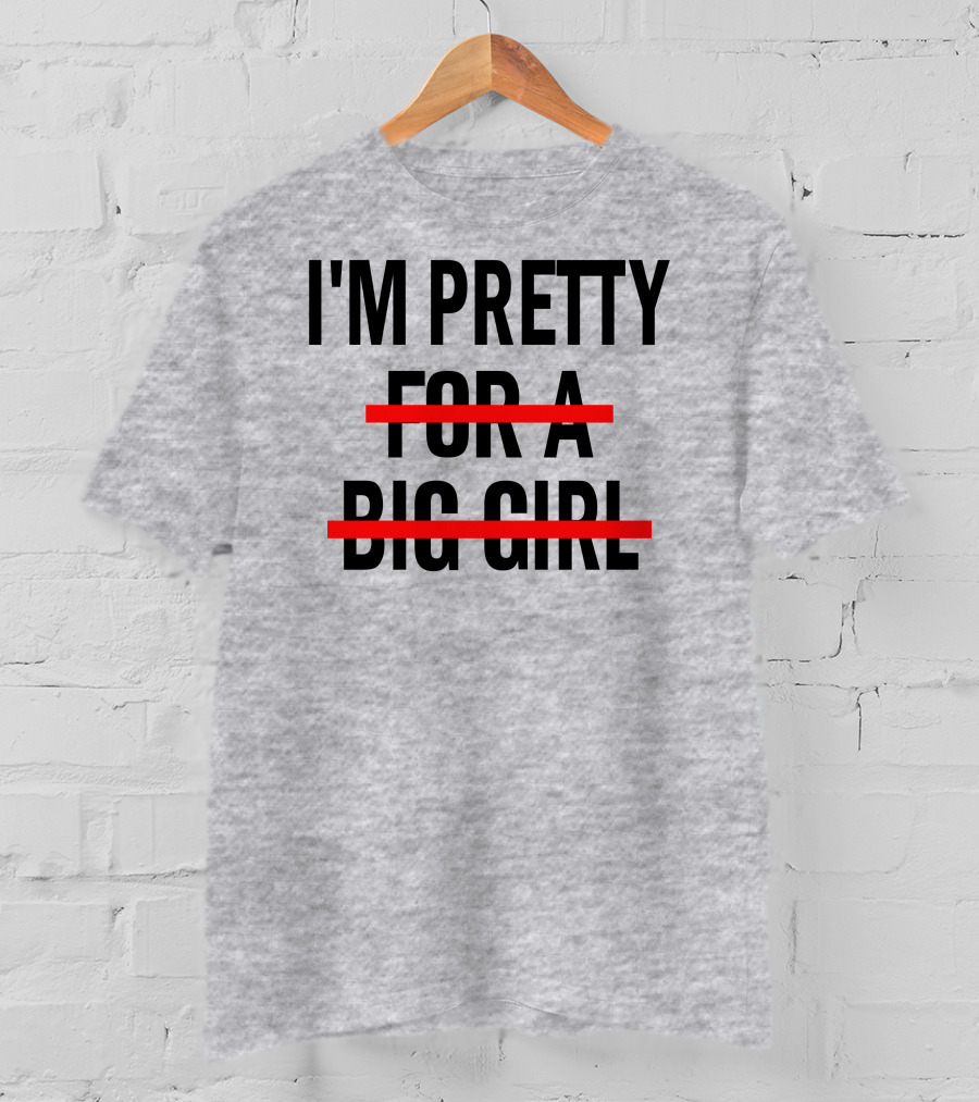 I'M PRETTY FOR A BIG GIRL Strikethrough Body Positivity T-Shirt
