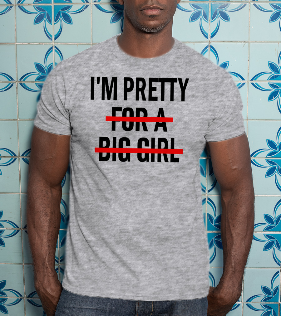 I'M PRETTY FOR A BIG GIRL Strikethrough Body Positivity T-Shirt