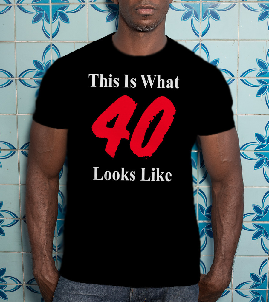 This Is What 40 Looks Like T-Shirt