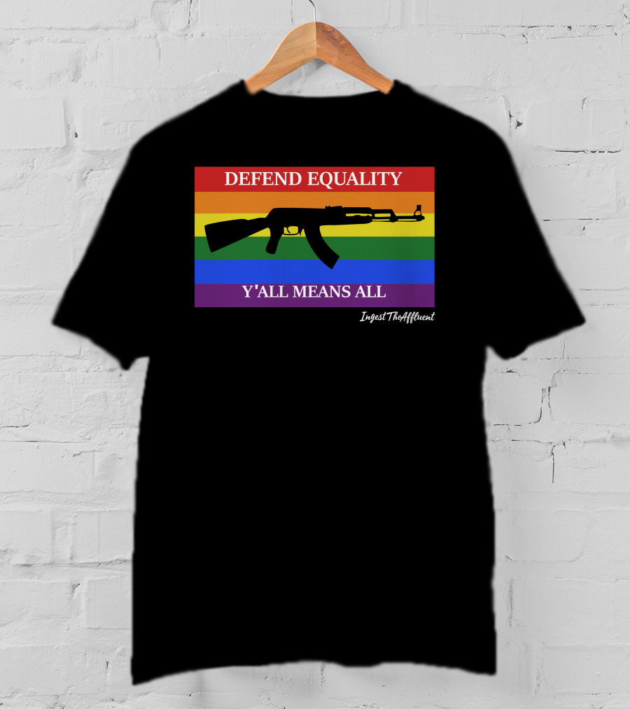 Defend Equality Y'all Means All AK-47 Ingest The Affluent Rainbow Banner T-Shirt