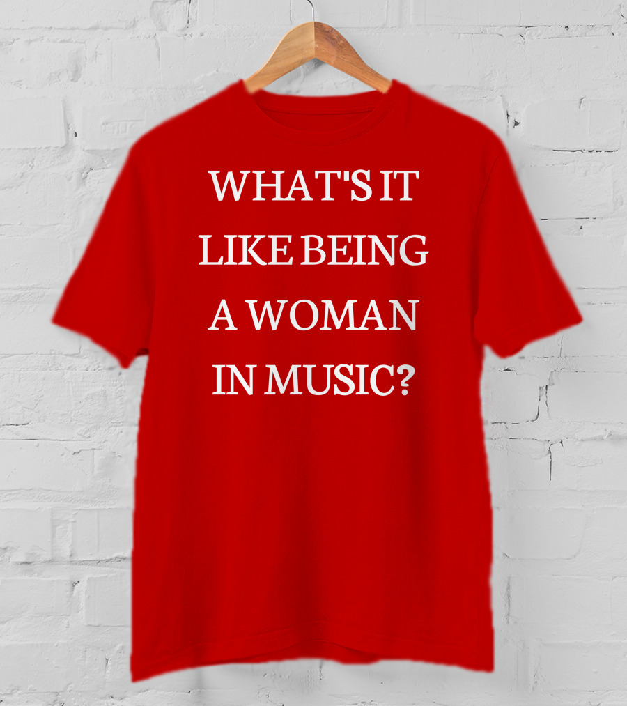 Rebecca Lucy Taylor What's It Like Being A Woman In Music? T-Shirt