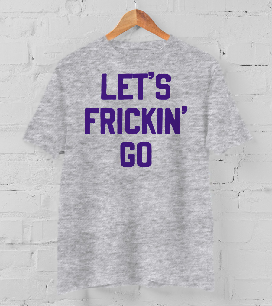 LET'S FRICKIN' GO Bold Motivational T-Shirt