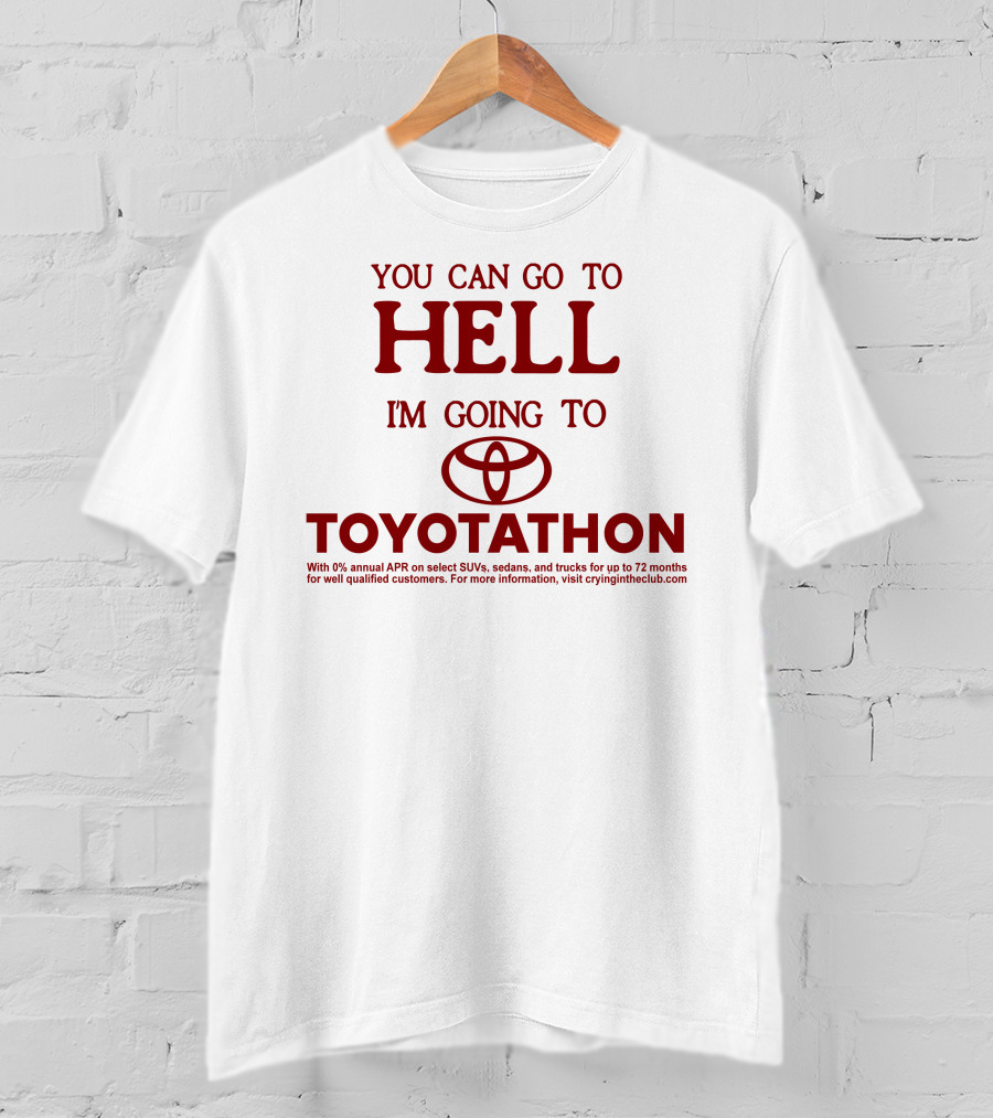 You Can Go To Hell I'm Going To Toyotathon Crying In The Club 69 T-Shirt