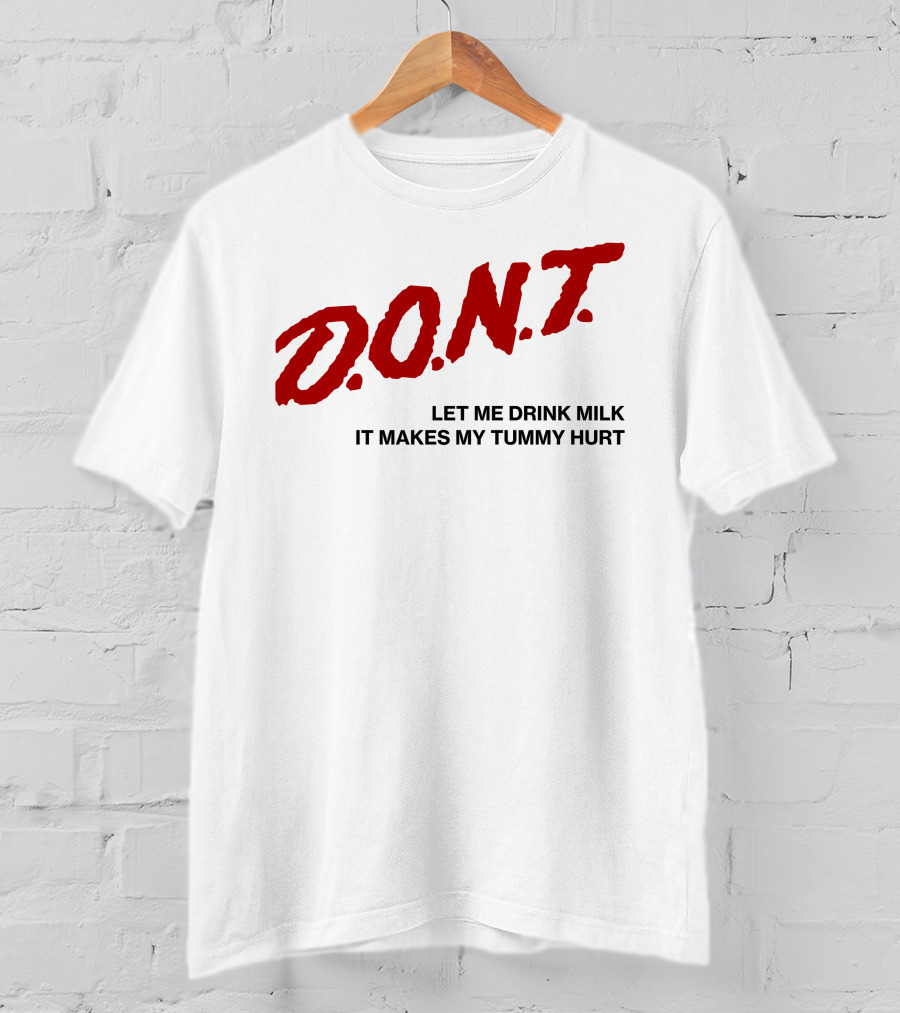 D.O.N.T Let Me Drink Milk It Makes My Tummy Hurt T-Shirt