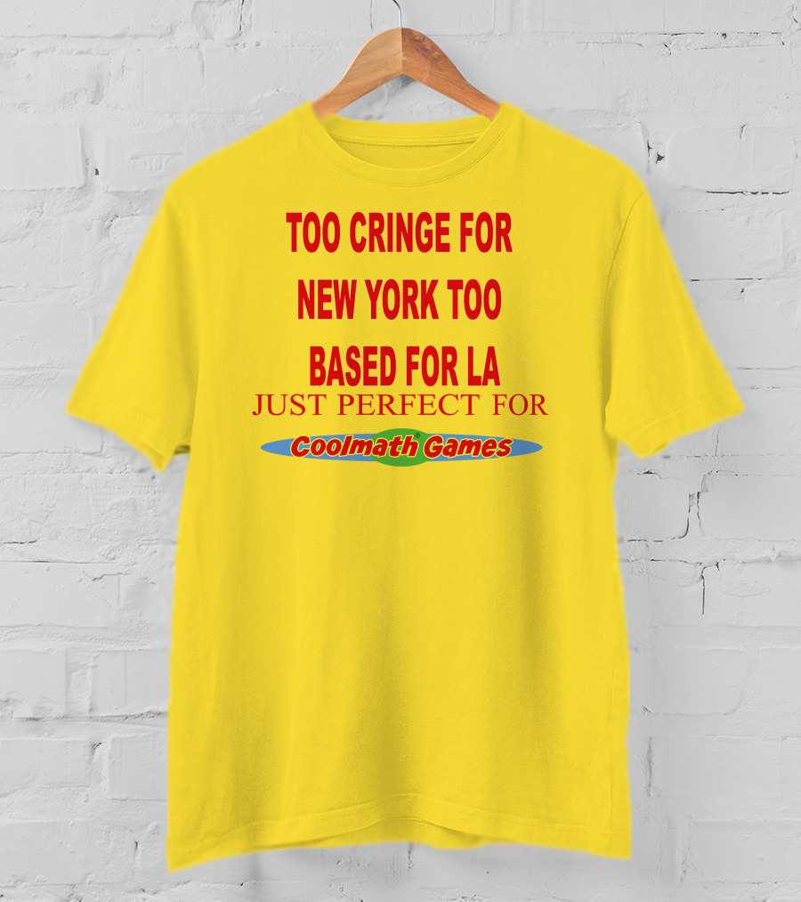 Too Cringe For New York Too Based For LA Just Perfect For Coolmath Games T-Shirt