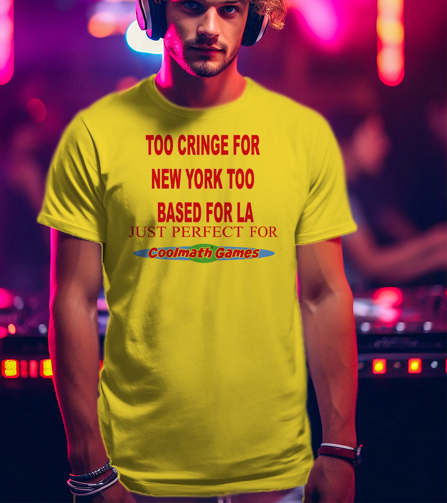 Too Cringe For New York Too Based For LA Just Perfect For Coolmath Games T-Shirt
