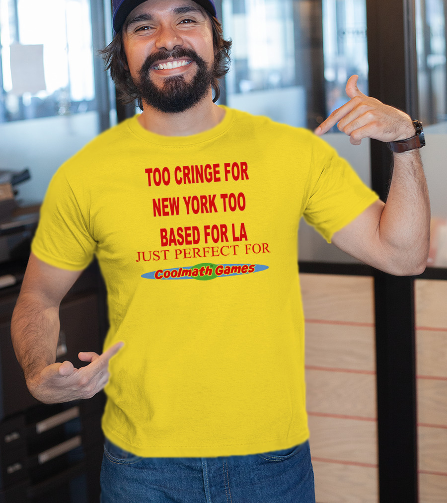 Too Cringe For New York Too Based For LA Just Perfect For Coolmath Games T-Shirt
