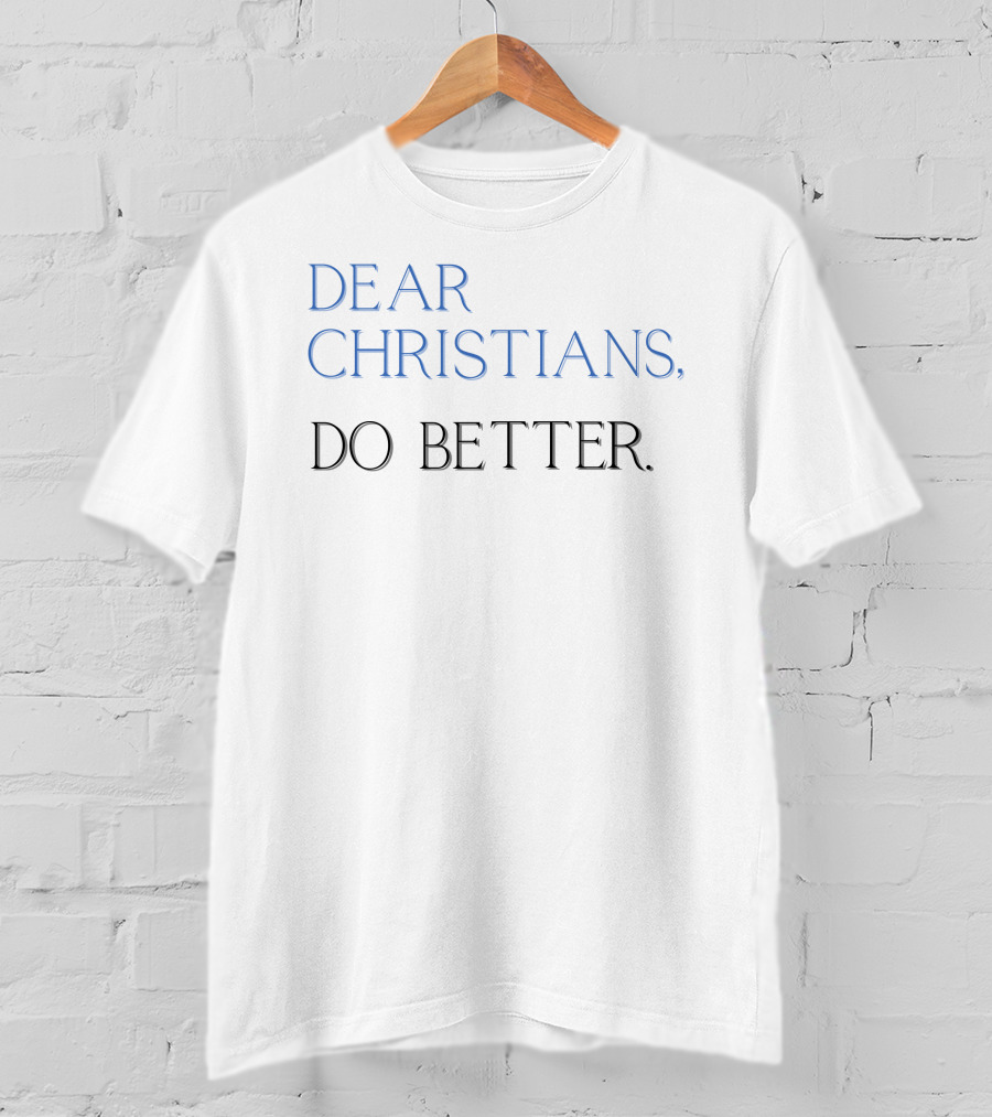 Malynda Hale Dear Christians Do Better T-Shirt