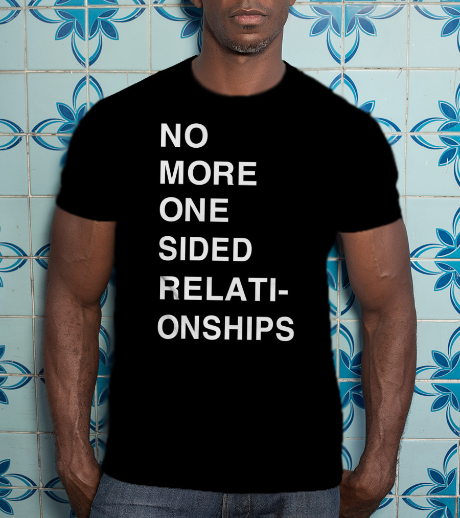 No More One Sided Relationships T-Shirt