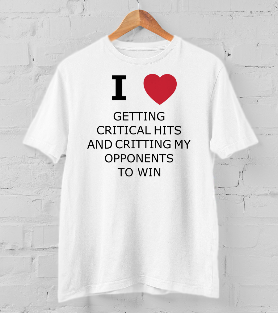 I Love Getting Critical Hits And Critting My Opponents To Win T-Shirt