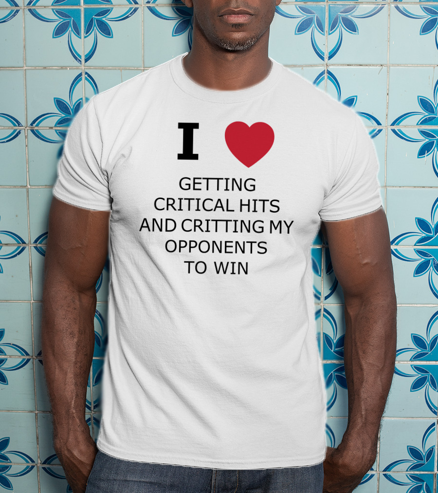 I Love Getting Critical Hits And Critting My Opponents To Win T-Shirt