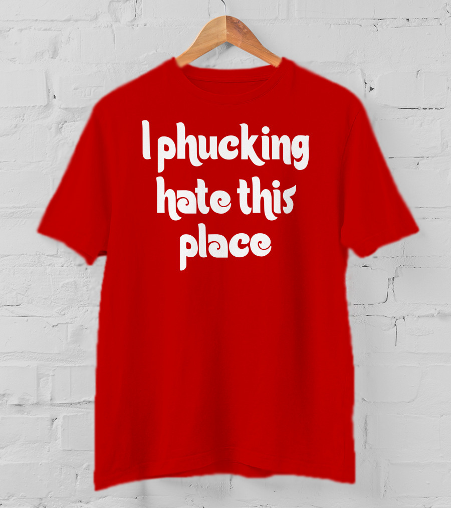 Barstoolphilly I Phucking Hate This Place Philadelphia Sentiment T-Shirt