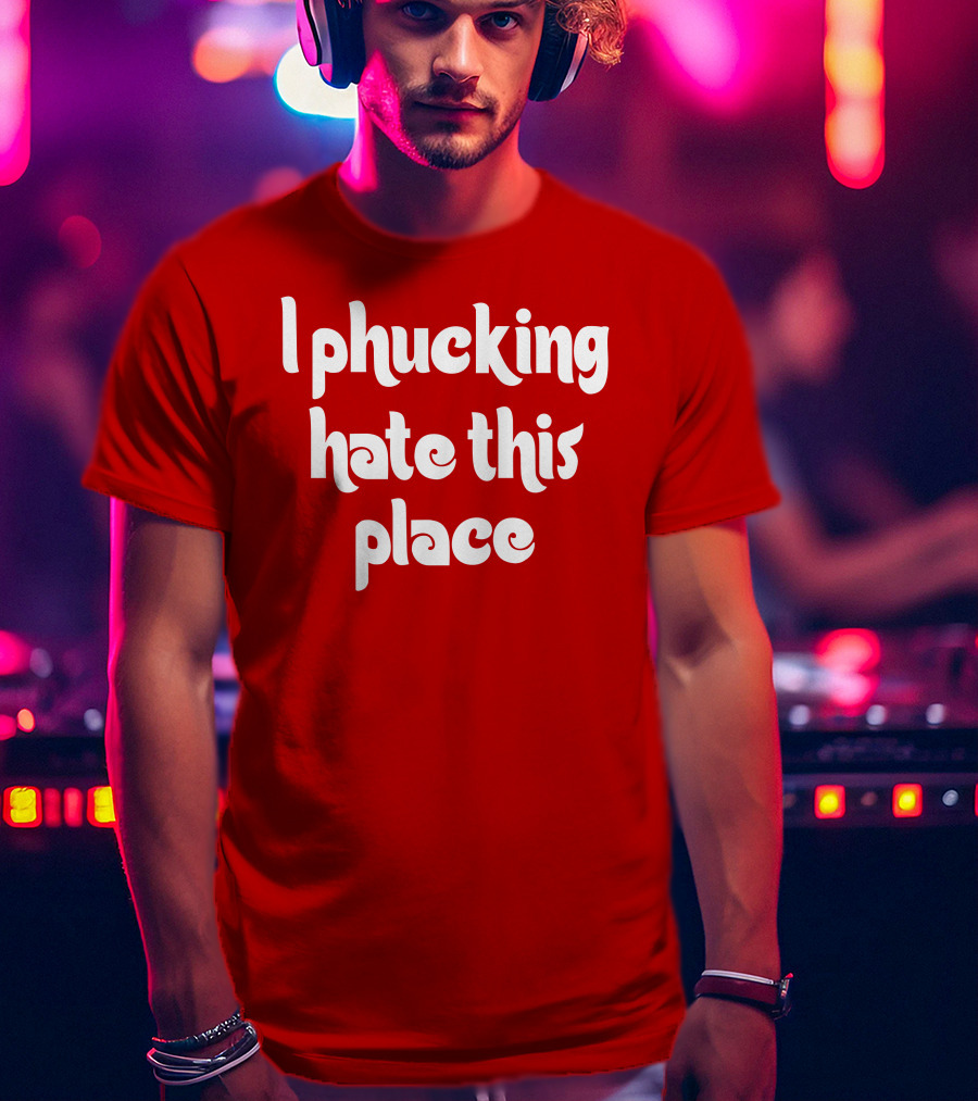 Barstoolphilly I Phucking Hate This Place Philadelphia Sentiment T-Shirt