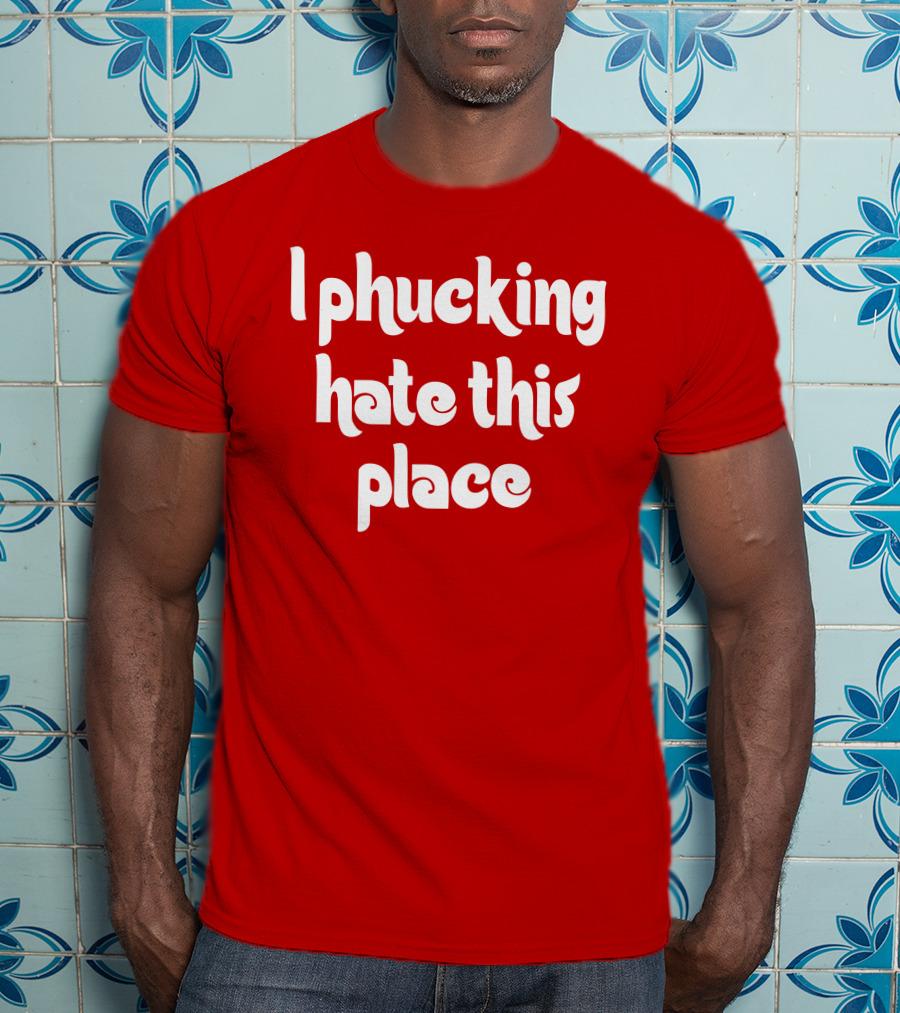 Barstoolphilly I Phucking Hate This Place Philadelphia Sentiment T-Shirt