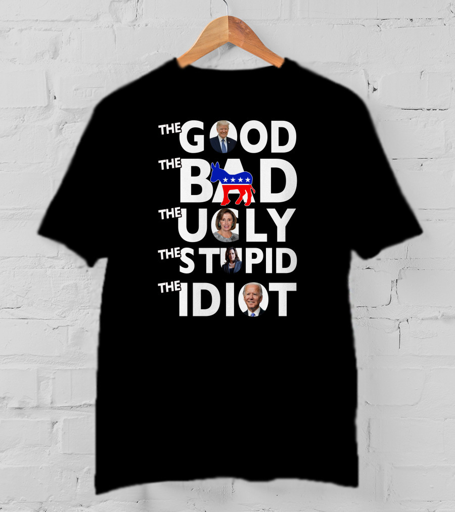 The Good The Bad The Ugly The Stupid The Idiot T-Shirt