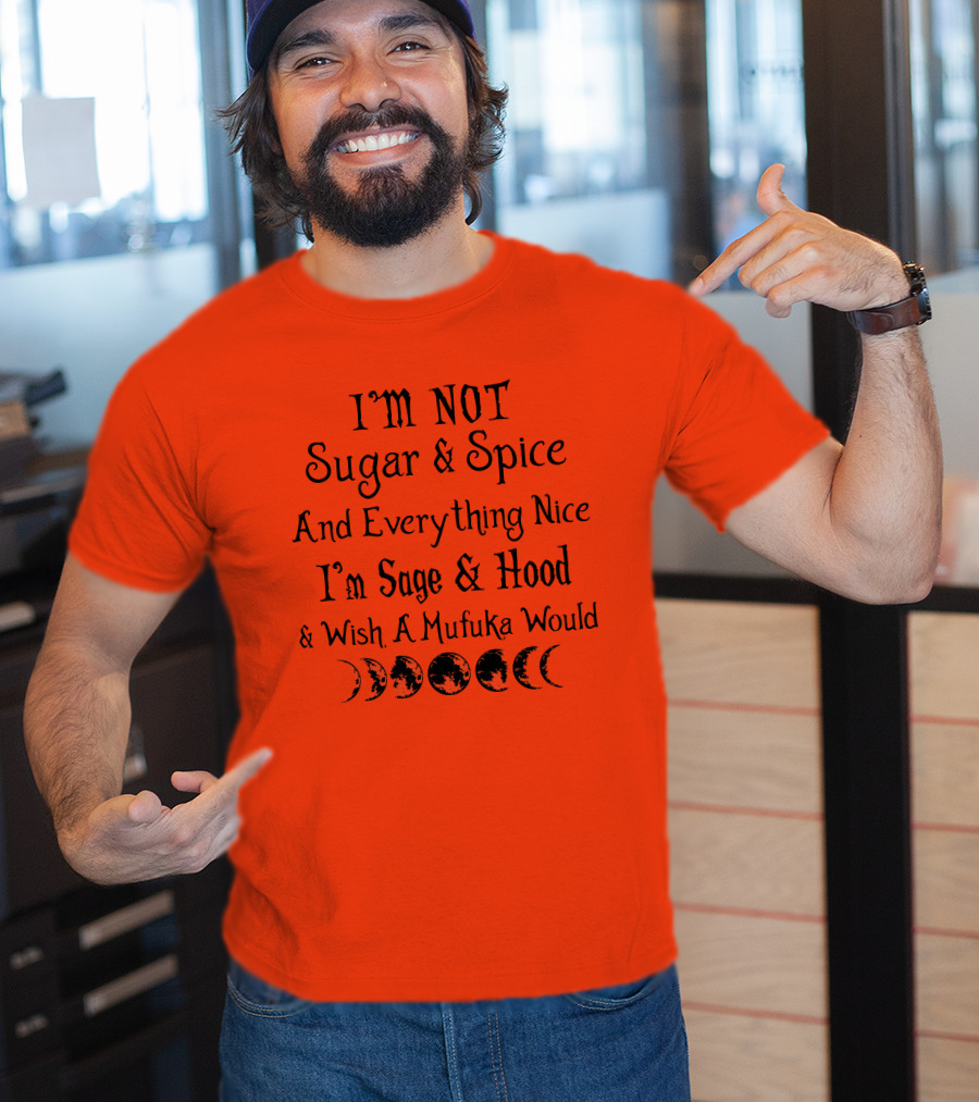 I'm Not Sugar And Spice And Everything Nice I'm Sage And Hood And Wish A Mufuka Would Moon Phases T-Shirt