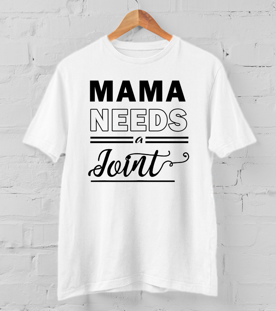 Mama Needs A Joint T-Shirt