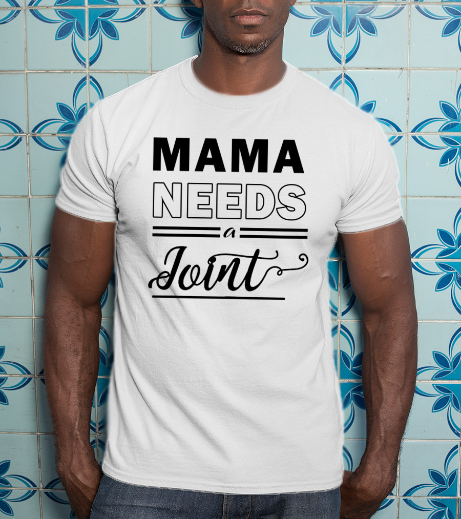 Mama Needs A Joint T-Shirt