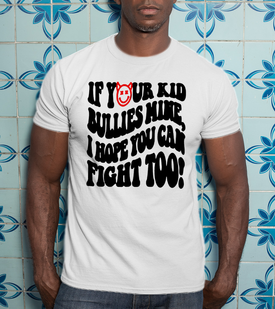 If Your Kid Bullies Mine, I Hope You Can Fight Too Devil Smile T-Shirt