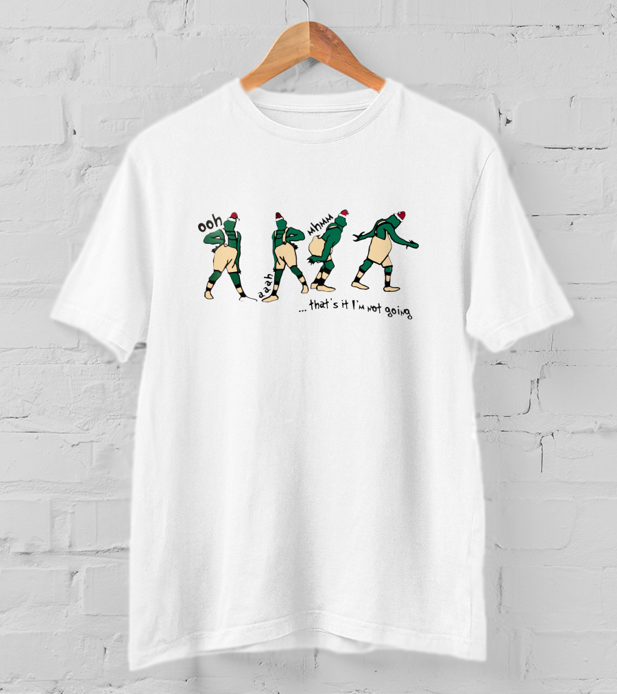 Ooh Aaah Mmmh That's It I'm Not Going Grinch T-Shirt