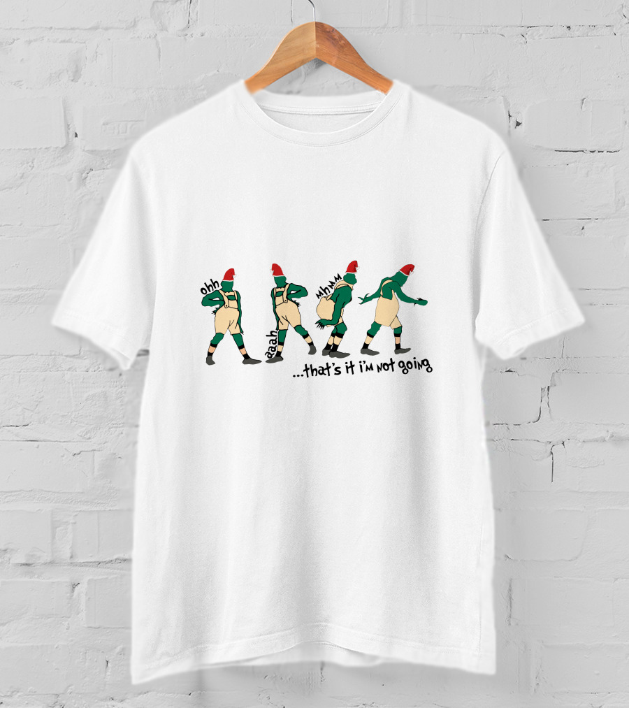 Ohh Eah Hmm That's It I'm Not Going Grinch Santa Outfit Dance T-Shirt