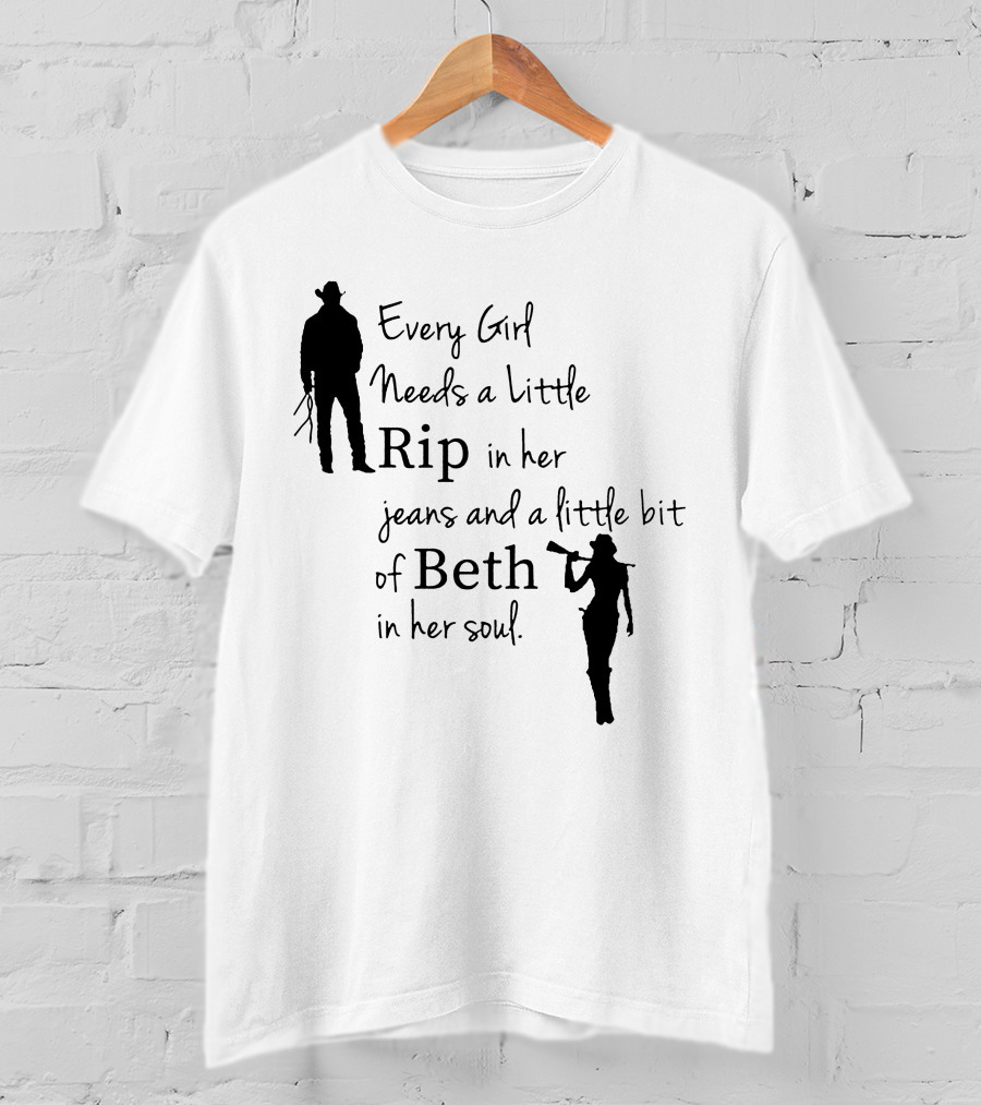 Yellowstone Season 5 Fan Every Girl Needs A Little Rip In Her Jeans And A Little Bit Of Beth In Her Soul T-Shirt