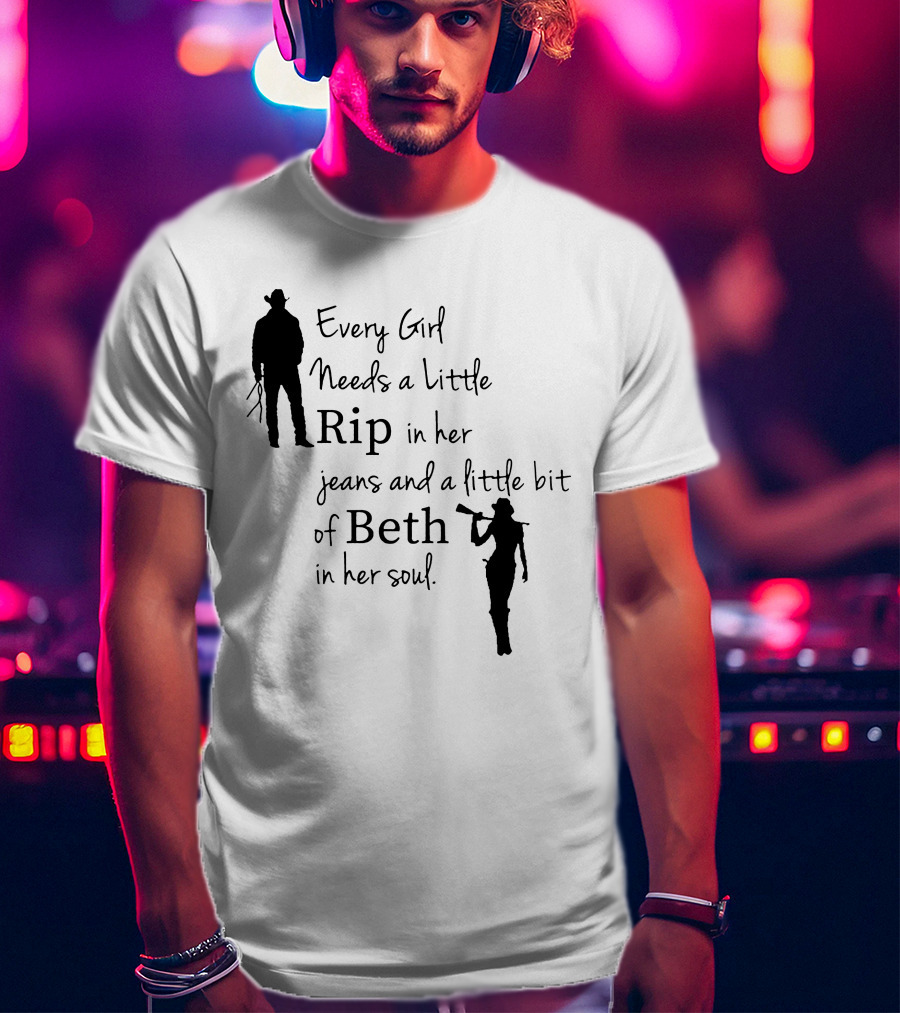 Yellowstone Season 5 Fan Every Girl Needs A Little Rip In Her Jeans And A Little Bit Of Beth In Her Soul T-Shirt