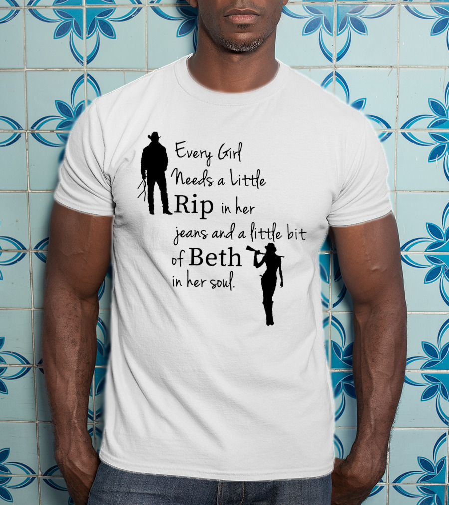 Yellowstone Season 5 Fan Every Girl Needs A Little Rip In Her Jeans And A Little Bit Of Beth In Her Soul T-Shirt