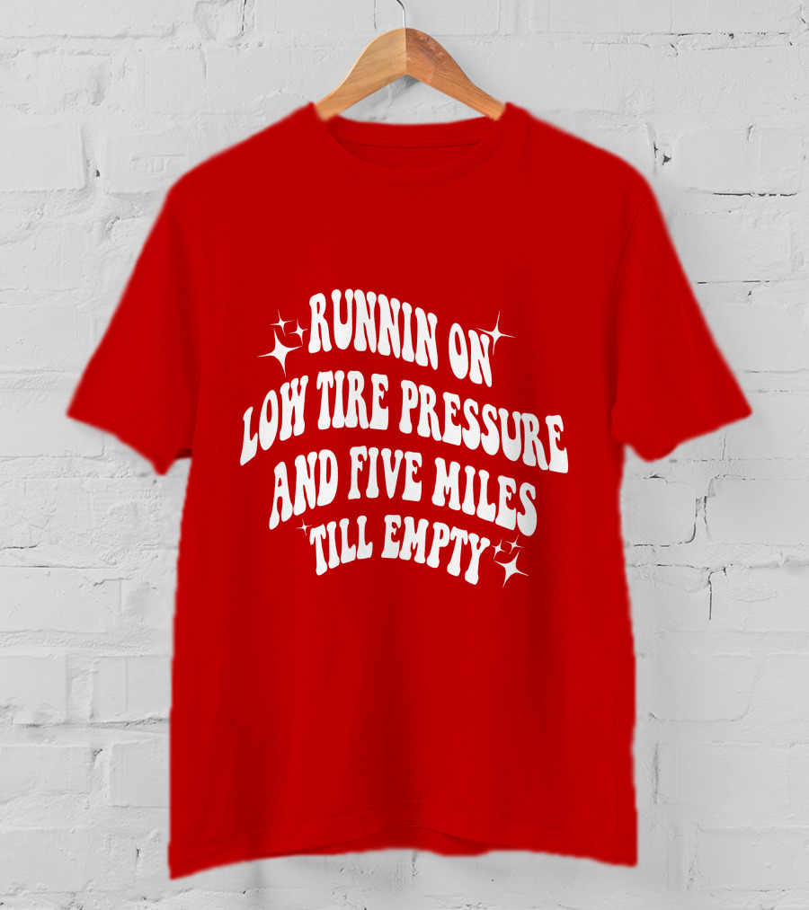 Runnin On Low Tire Pressure Five Miles Till Empty T-Shirt