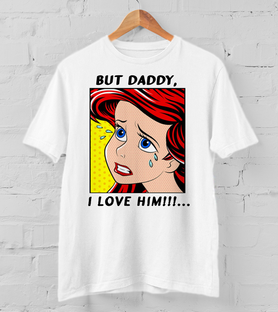 BUT DADDY, I LOVE HIM Ariel Pop T-Shirt