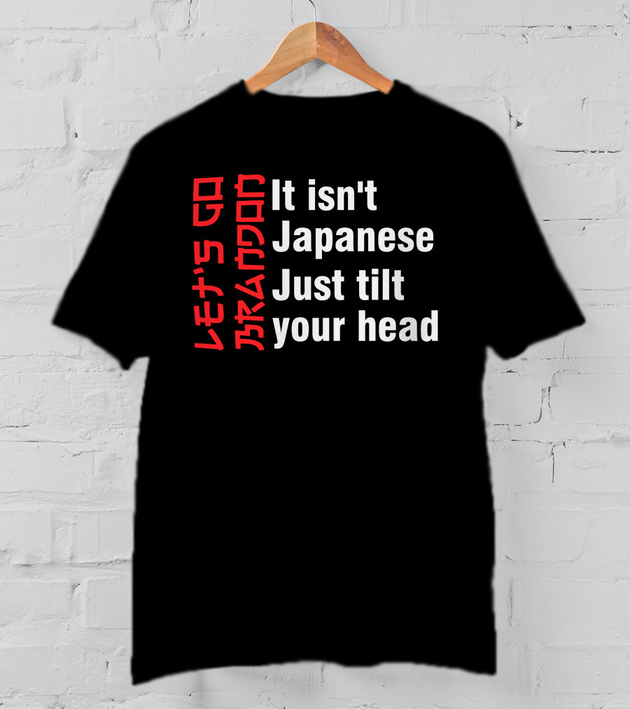 Let's Go Brandon It Isn't Japanese Just Tilt Your Head T-Shirt