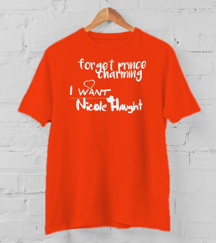 Forget Prince Charming I Love Nicole Haught T-Shirt