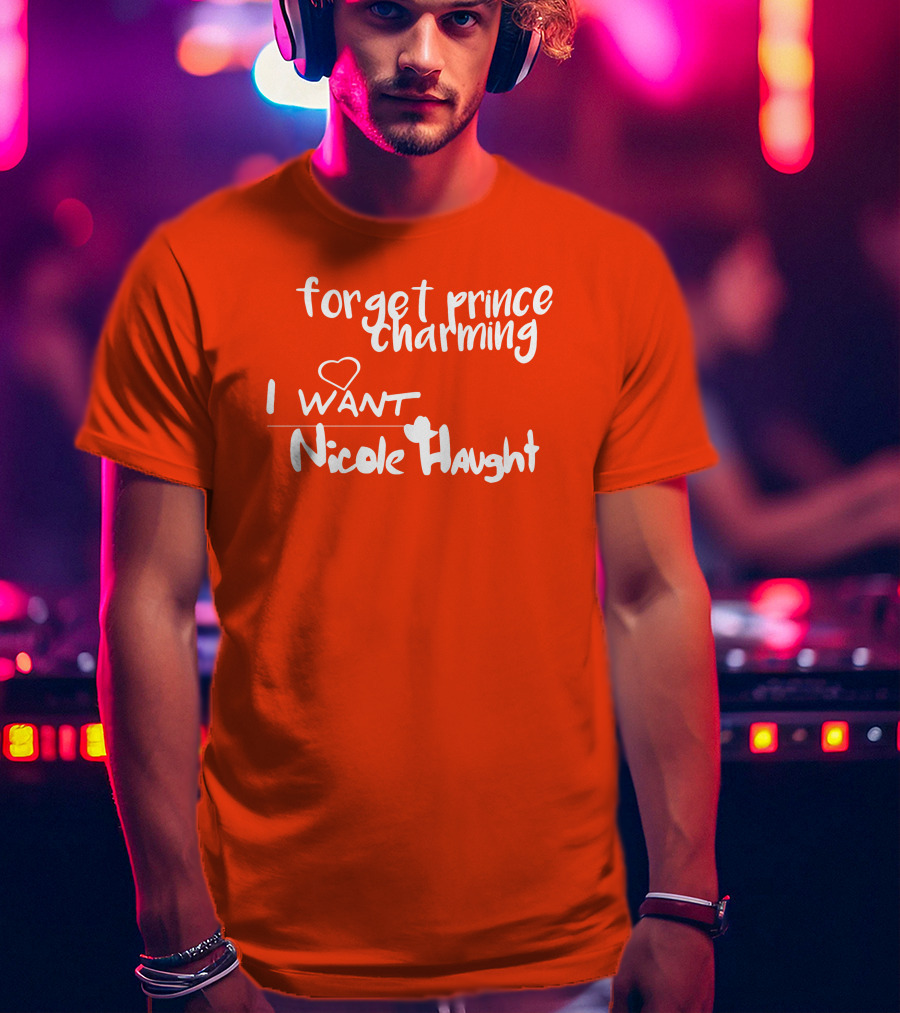Forget Prince Charming I Love Nicole Haught T-Shirt
