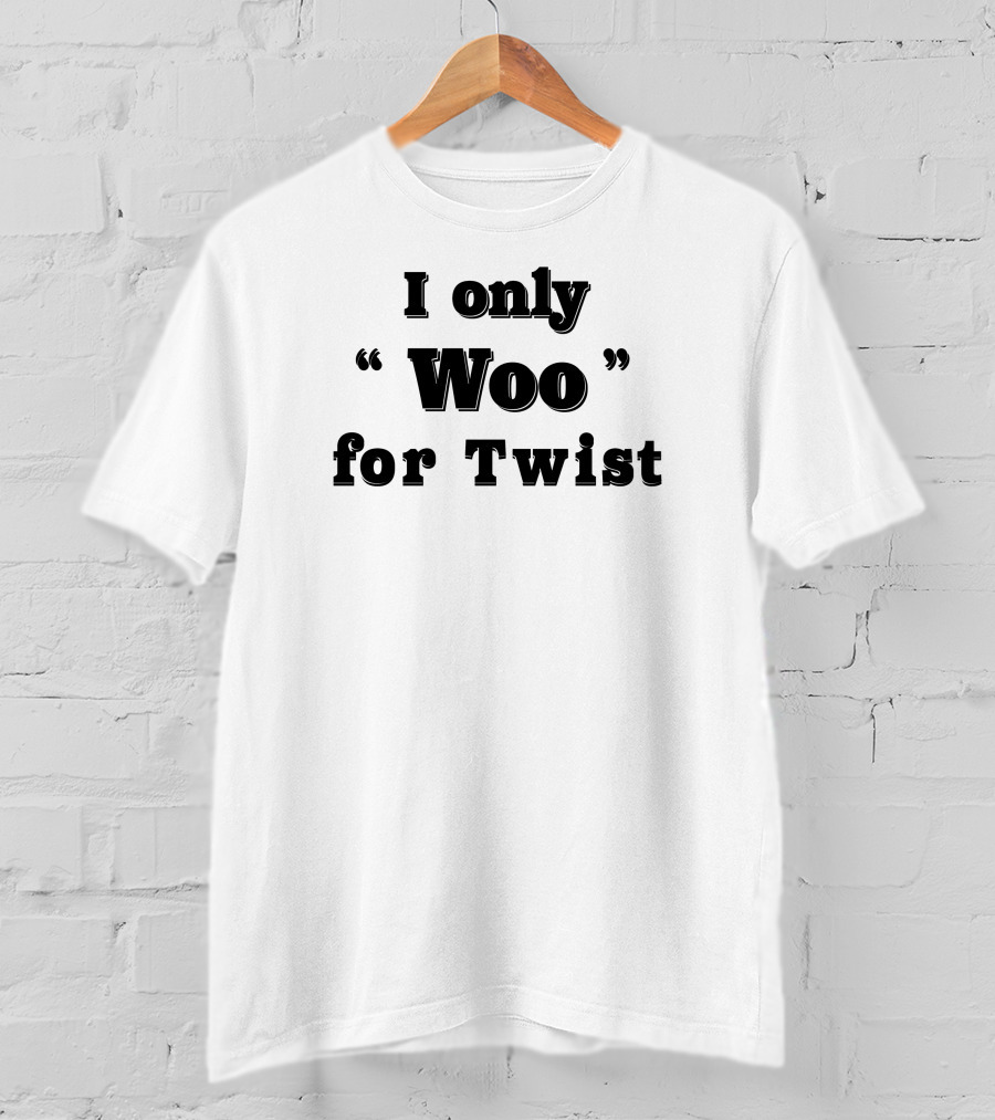 I Only Woo Woo For Twist T-Shirt