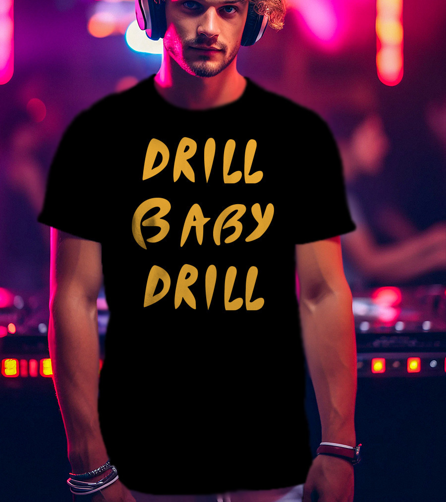 Boomdiaddeal Drill Baby Drill Motivational Energy T-Shirt