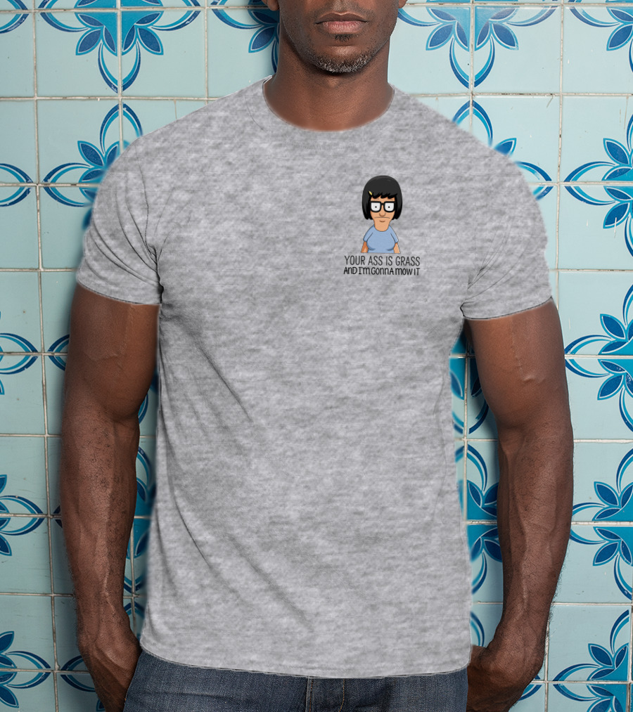 Tina Belcher Bob’s Burgers Your Ass Is Grass And I’m Gonna Mow It T-Shirt