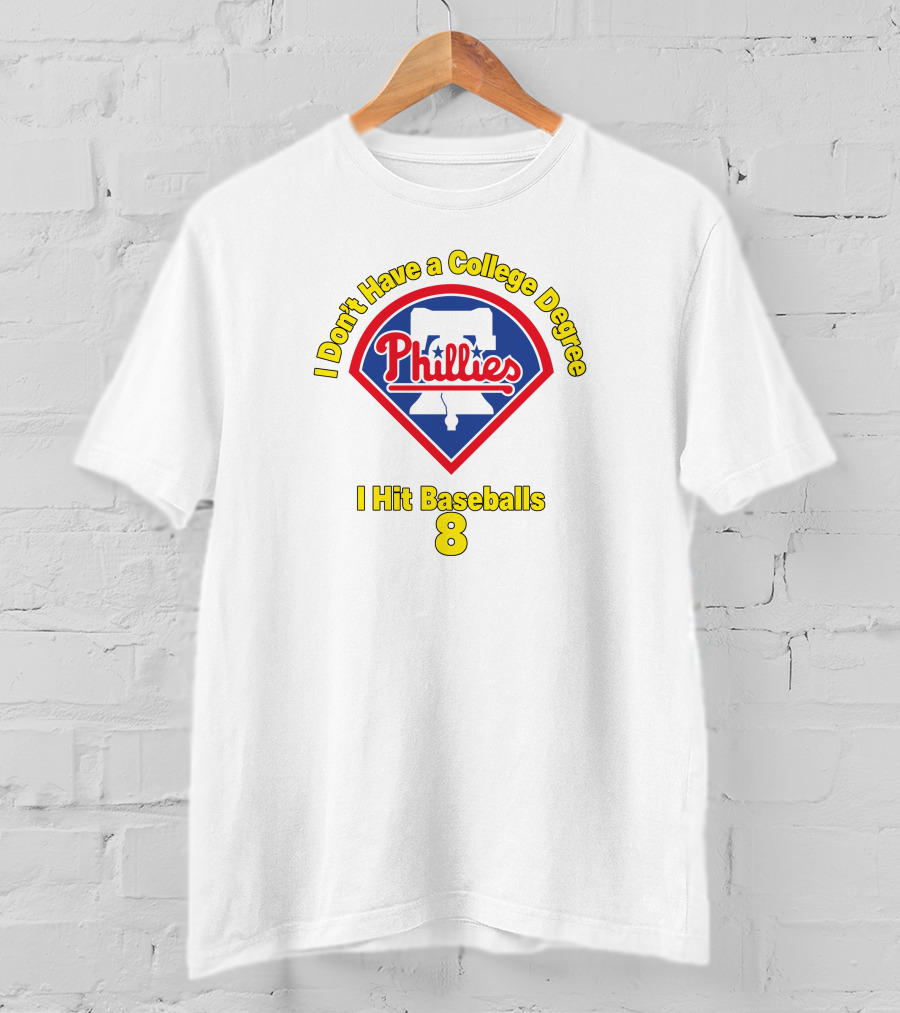 Philadelphia Phillies I Don't Have A College Degree I Hit Baseballs 8 T-Shirt