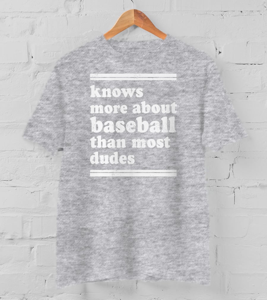 Suffering Baseball Fan Knows More About Baseball Than Most Dudes T-Shirt