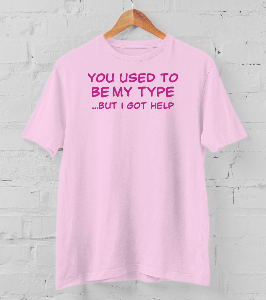 You Used To Be My Type But I Got Help Bold Pink T-Shirt
