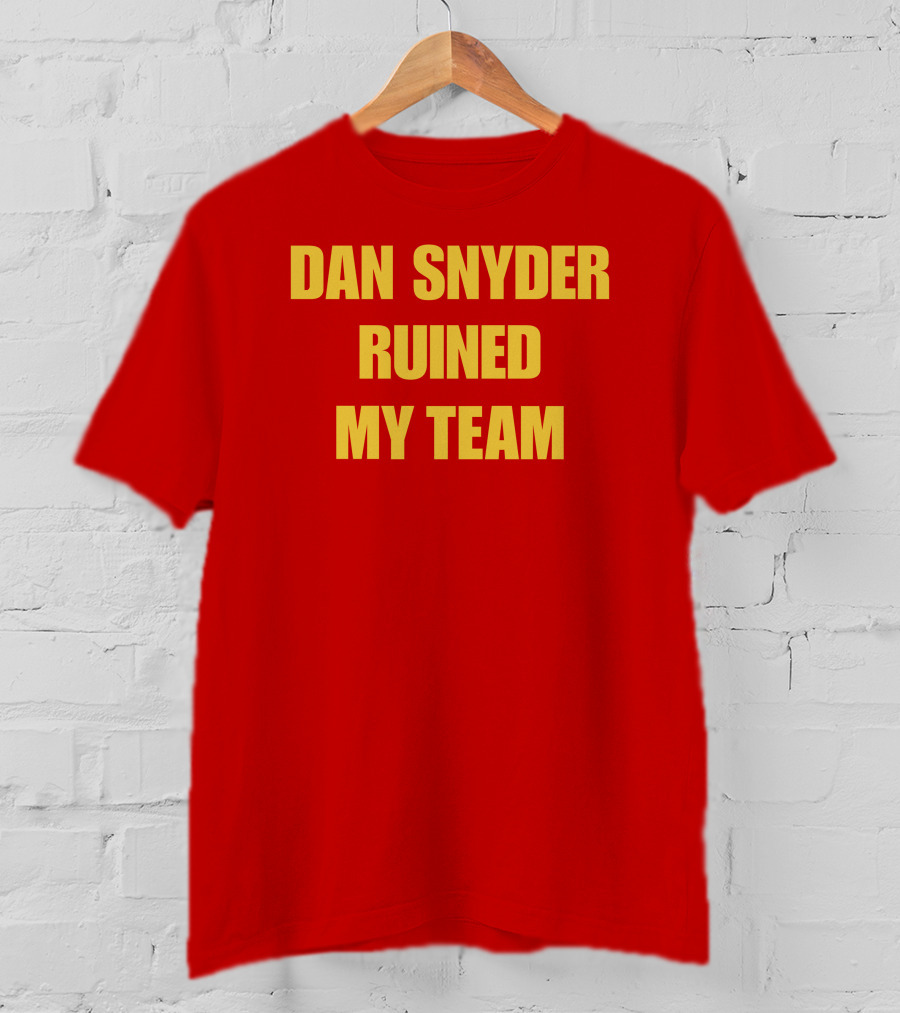Dan Snyder Ruined My Team T-Shirt