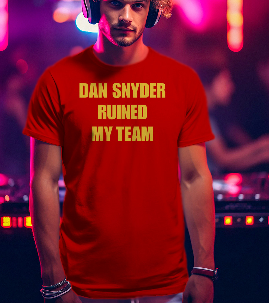 Dan Snyder Ruined My Team T-Shirt